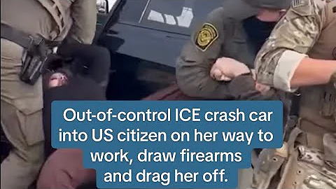 Out-of-control ICE crash car into US citizen on her way to work draw firearms drag her off.